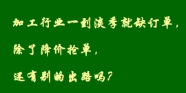 加工行业一到淡季就缺订单，除了降价抢单，还有别的出路吗？